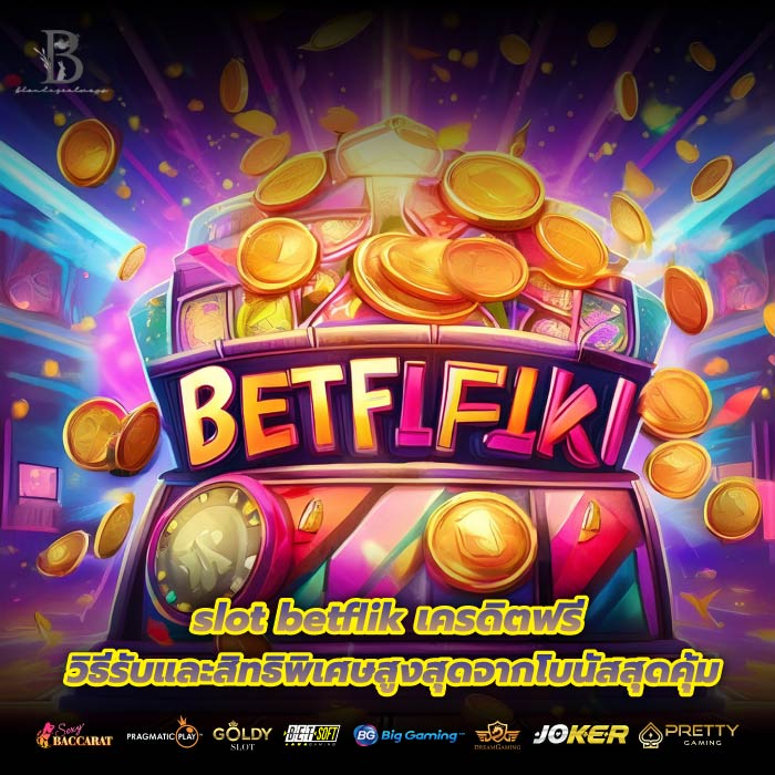 slot betflik เครดิตฟรี วิธีรับและสิทธิพิเศษสูงสุดจากโบนัสสุดคุ้ม